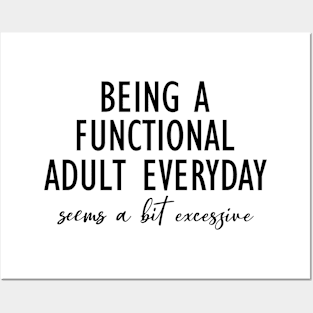 Being A Functional Adult Everyday Seems A Bit Excessive Posters and Art